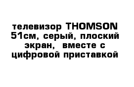 телевизор THOMSON 51см, серый, плоский экран,  вместе с цифровой приставкой 